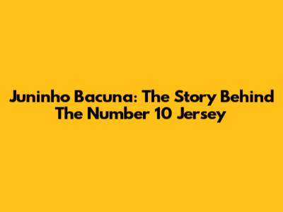 Juninho Bacuna: The Story Behind The Number 10 Jersey