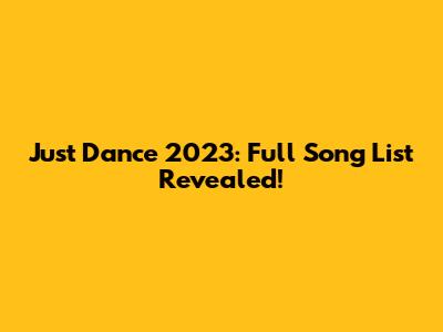 Just Dance 2023: Full Song List Revealed!