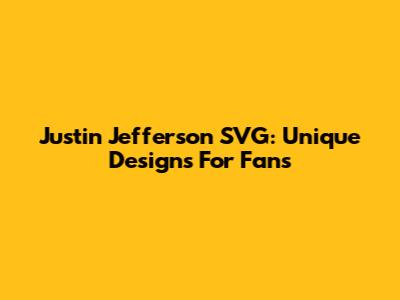 Justin Jefferson SVG: Unique Designs For Fans