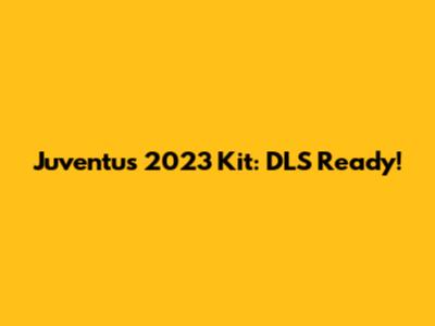 Juventus 2023 Kit: DLS Ready!