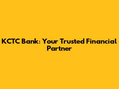 KCTC Bank: Your Trusted Financial Partner