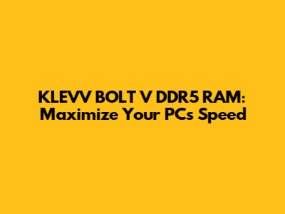 KLEVV BOLT V DDR5 RAM: Maximize Your PC's Speed