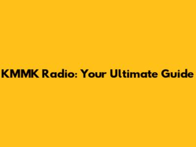 KMMK Radio: Your Ultimate Guide