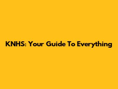 KNHS: Your Guide To Everything