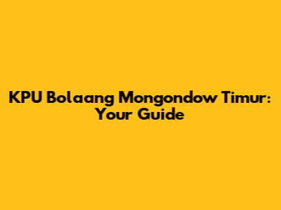 KPU Bolaang Mongondow Timur: Your Guide
