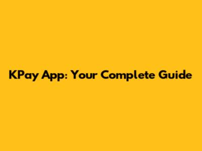 KPay App: Your Complete Guide