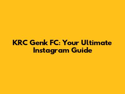 KRC Genk FC: Your Ultimate Instagram Guide