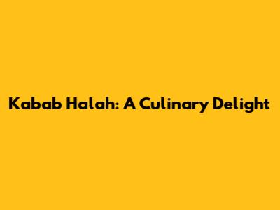 Kabab Halah: A Culinary Delight