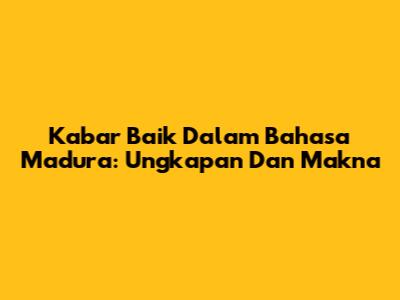 Kabar Baik Dalam Bahasa Madura: Ungkapan Dan Makna