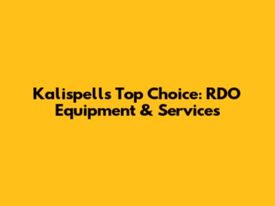 Kalispell's Top Choice: RDO Equipment & Services