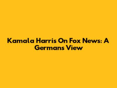 Kamala Harris On Fox News: A German's View