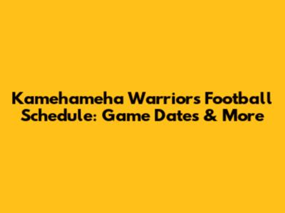 Kamehameha Warriors Football Schedule: Game Dates & More
