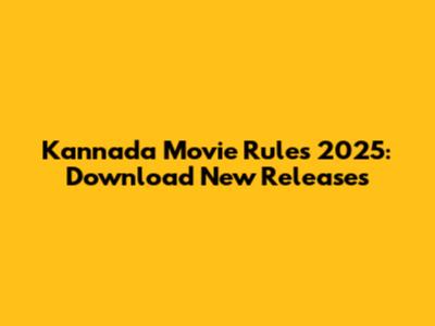 Kannada Movie Rules 2025: Download New Releases