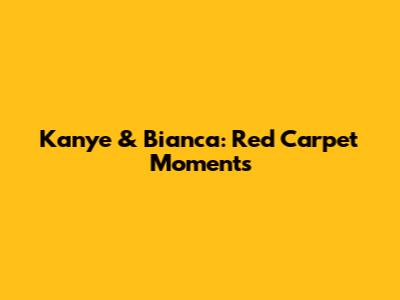 Kanye & Bianca: Red Carpet Moments