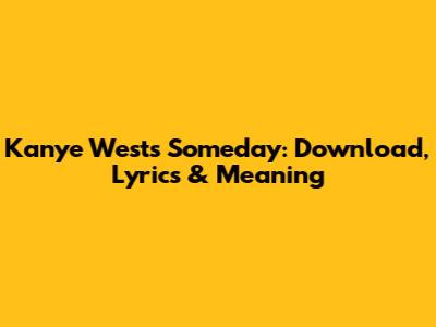 Kanye West's 'Someday': Download, Lyrics & Meaning