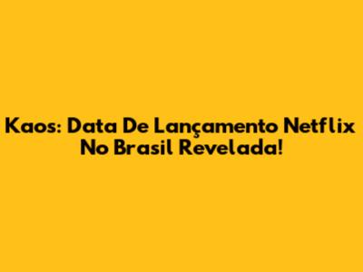 Kaos: Data De Lançamento Netflix No Brasil Revelada!