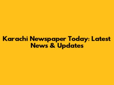 Karachi Newspaper Today: Latest News & Updates