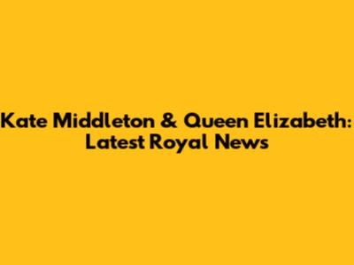 Kate Middleton & Queen Elizabeth: Latest Royal News