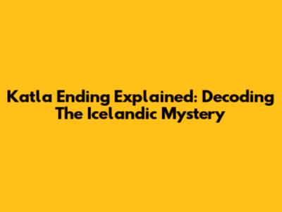 Katla Ending Explained: Decoding The Icelandic Mystery