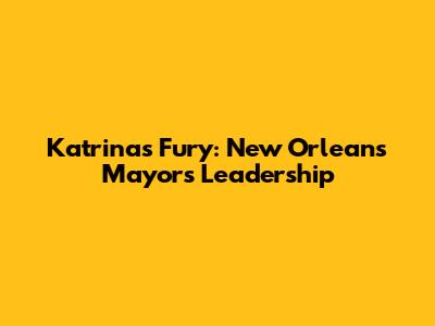 Katrina's Fury: New Orleans Mayor's Leadership