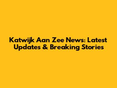 Katwijk Aan Zee News: Latest Updates & Breaking Stories