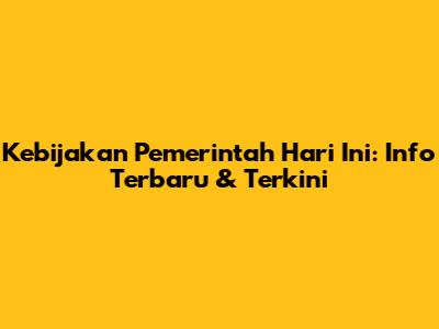 Kebijakan Pemerintah Hari Ini: Info Terbaru & Terkini