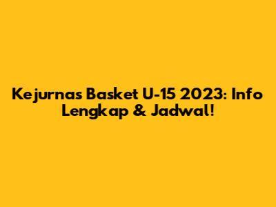 Kejurnas Basket U-15 2023: Info Lengkap & Jadwal!