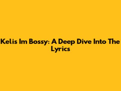 Kelis' "I'm Bossy": A Deep Dive Into The Lyrics