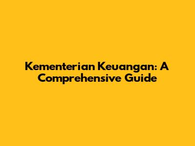 Kementerian Keuangan: A Comprehensive Guide