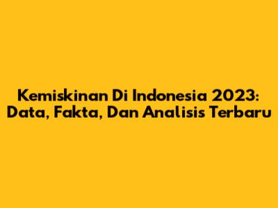 Kemiskinan Di Indonesia 2023: Data, Fakta, Dan Analisis Terbaru
