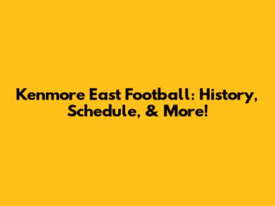 Kenmore East Football: History, Schedule, & More!