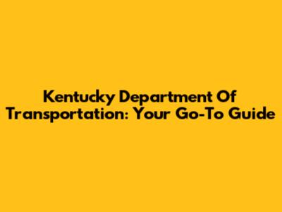 Kentucky Department Of Transportation: Your Go-To Guide