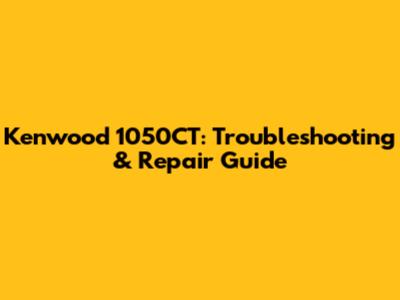 Kenwood 1050CT: Troubleshooting & Repair Guide