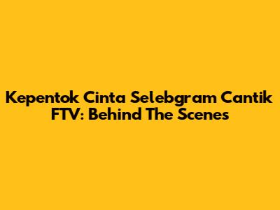 Kepentok Cinta Selebgram Cantik FTV: Behind The Scenes