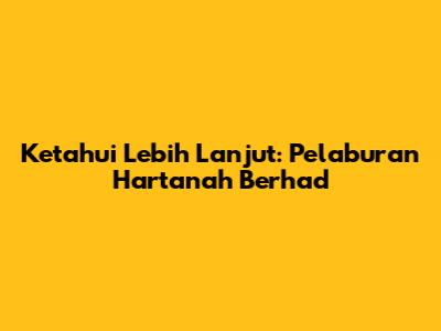 Ketahui Lebih Lanjut: Pelaburan Hartanah Berhad