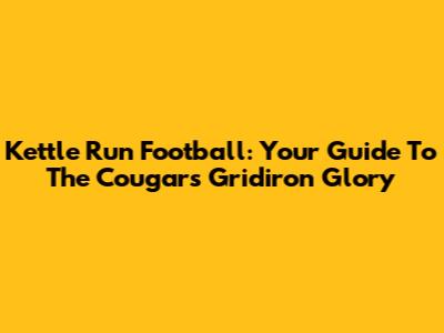 Kettle Run Football: Your Guide To The Cougars' Gridiron Glory