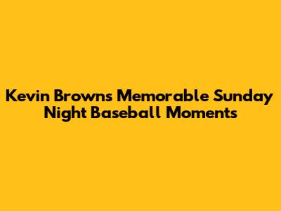 Kevin Brown's Memorable Sunday Night Baseball Moments