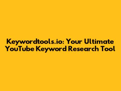 Keywordtools.io: Your Ultimate YouTube Keyword Research Tool