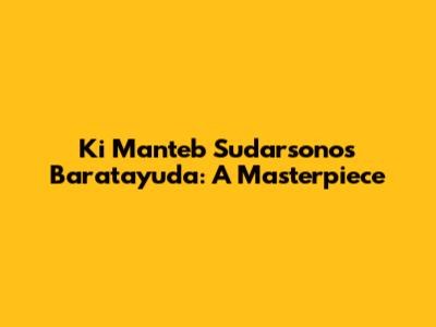 Ki Manteb Sudarsono's Baratayuda: A Masterpiece