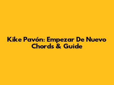 Kike Pavón: Empezar De Nuevo Chords & Guide