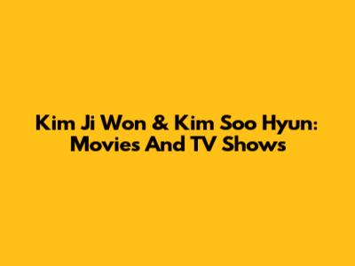 Kim Ji Won & Kim Soo Hyun: Movies And TV Shows