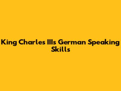 King Charles III's German Speaking Skills