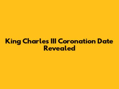 King Charles III Coronation Date Revealed