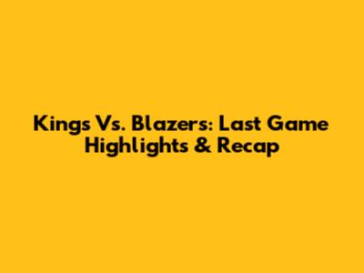 Kings Vs. Blazers: Last Game Highlights & Recap