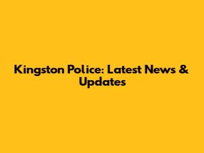 Kingston Police: Latest News & Updates