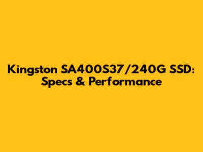 Kingston SA400S37/240G SSD: Specs & Performance