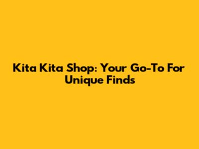 Kita Kita Shop: Your Go-To For Unique Finds