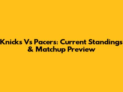 Knicks Vs Pacers: Current Standings & Matchup Preview
