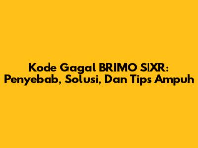Kode Gagal BRIMO SIXR: Penyebab, Solusi, Dan Tips Ampuh