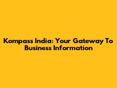 Kompass India: Your Gateway To Business Information
